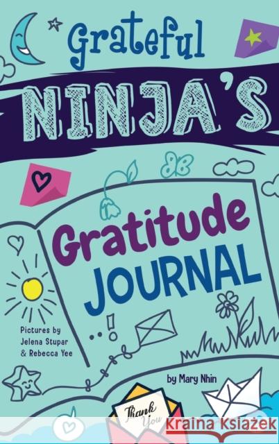 Grateful Ninja's Gratitude Journal for Kids: A Journal to Cultivate an Attitude of Gratitude, a Positive Mindset, and Mindfulness Mary Nhin Grow Gri Jelena Stupar 9781953399458 Grow Grit Press LLC - książka