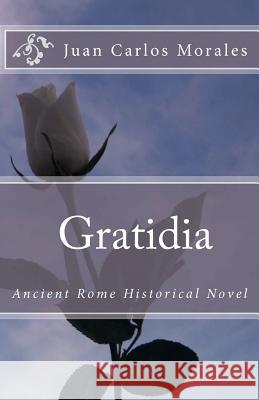 Gratidia: Ancient Rome Historical Novel MR Juan Carlos Morales MS Isabel Morales 9781463753405 Createspace - książka