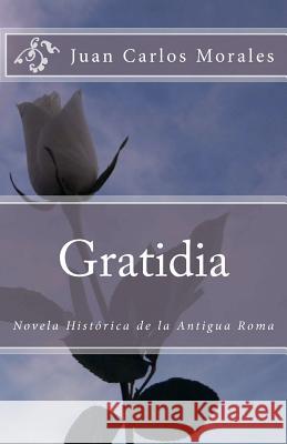 Gratidia: Novela Histórica de la Antigua Roma Morales, Juan Carlos 9781461059479 Createspace - książka