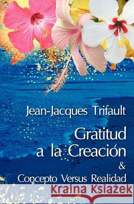Gratitud a la Creacion/Concepto versus Realidad Trifault, Jean-Jacques 9780979787782 Footsteps to Wisdom Publishing - książka