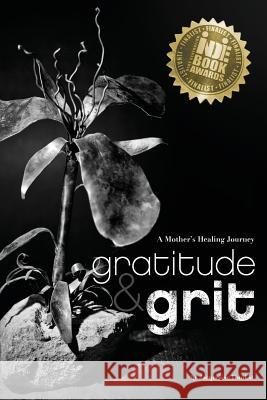 Gratitude & Grit: A Mother's Healing Journey Jacqueline Dunkle 9781512157208 Createspace Independent Publishing Platform - książka