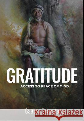 Gratitude: Access to Peace of Mind Gaetan Chapoteau   9780578542294 Context Mastery - książka