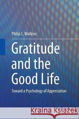 Gratitude and the Good Life: Toward a Psychology of Appreciation Watkins, Philip C. 9789401778565 Springer - książka