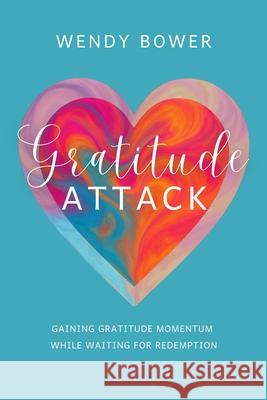 Gratitude Attack: Gaining Gratitude Momentum While Waiting For Redemption Wendy Bower 9781646459827 Redemption Press - książka