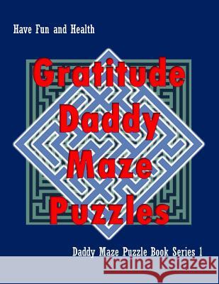 Gratitude Daddy Maze Puzzles; Daddy Maze Puzzle Book Series 1: Have Fun and Health Isyaias Sawing 9781074862794 Independently Published - książka