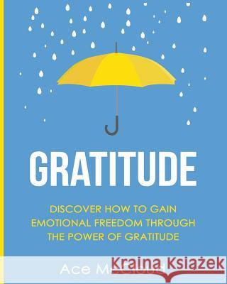 Gratitude: Discover How To Gain Emotional Freedom Through The Power Of Gratitude McCloud, Ace 9781640480353 Pro Mastery Publishing - książka