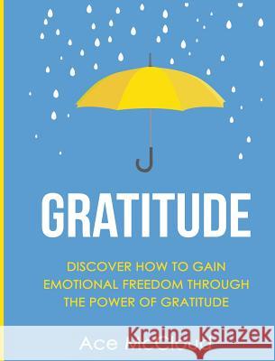 Gratitude: Discover How To Gain Emotional Freedom Through The Power Of Gratitude McCloud, Ace 9781640482852 Pro Mastery Publishing - książka