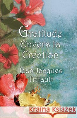 Gratitude Envers La Création Trifault, Jean-Jacques 9780984743308 Footsteps to Wisdom Publishing - książka