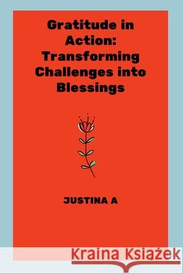 Gratitude in Action: Transforming Challenges into Blessings Justina A 9787017838222 Justina a - książka