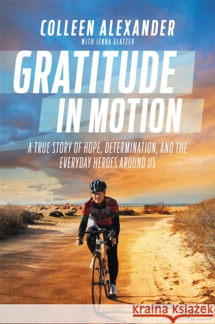 Gratitude in Motion: A True Story of Hope, Determination, and the Everyday Heroes Around Us Colleen Kelly Alexander Bart Yasso 9781455571130 Center Street - książka