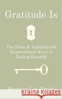 Gratitude Is: The Poem & Lighthearted Empowerment Keys to Feeling Grateful Macarena Luz Bianchi 9781736180129 Spark Social, Inc. - książka