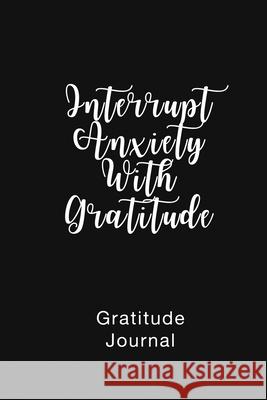 Gratitude Journal Interrupt Anxiety With Gratitude: Daily Gratitude Book to Practice Gratitude and Mindfulness Nathan, Brenda 9781952358135 BrBB House Press - książka