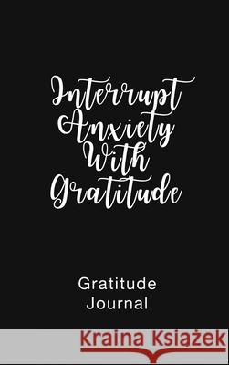 Gratitude Journal Interrupt Anxiety With Gratitude: Daily Gratitude Book to Practice Gratitude and Mindfulness Brenda Nathan 9781952358159 BrBB House Press - książka