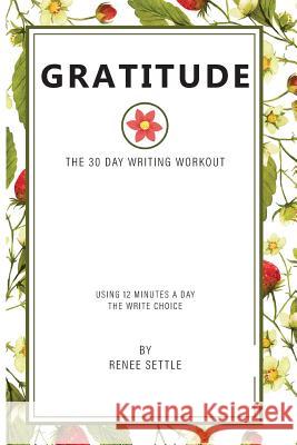 Gratitude: The 30 Day Writing Workout Renee Settle 9781732217096 12 Minutes a Day, LLC - książka