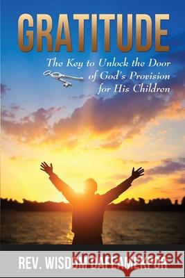 Gratitude: The Key to Unlock the Door of God's Provision for His Children Wisdom Dafeamekpor 9789988530273 Wisdom Tree - książka