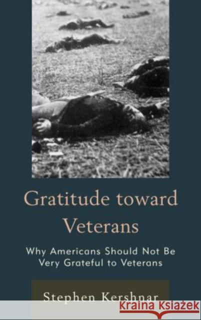 Gratitude Toward Veterans: Why Americans Should Not Be Very Grateful to Veterans Kershnar, Stephen 9780739185780 Lexington Books - książka