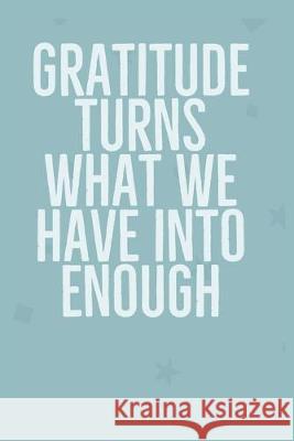 Gratitude Turns What We Have Into Enough: Develop the habit of positive affirmations for gratitude, happiness and confidence. Great gift for yourself, Forward Motion Journals 9781691084111 Independently Published - książka