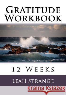 Gratitude Workbook: 12 Weeks Leah Strange 9781535446327 Createspace Independent Publishing Platform - książka