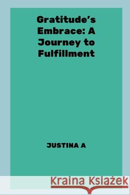 Gratitude's Embrace: A Journey to Fulfillment Justina A 9788308288436 Justina a - książka