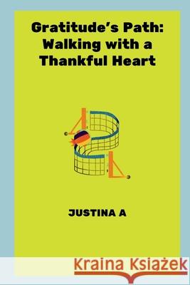 Gratitude's Path: Walking with a Thankful Heart Justina A 9789408196041 Justina a - książka