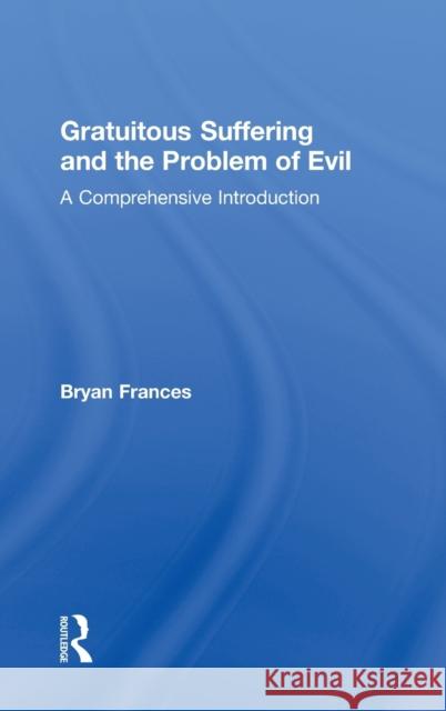 Gratuitous Suffering and the Problem of Evil: A Comprehensive Introduction Frances, Bryan 9780415662956 Routledge - książka