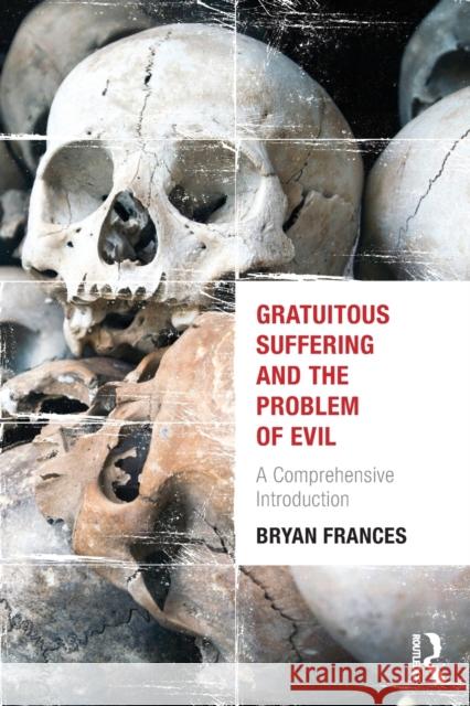 Gratuitous Suffering and the Problem of Evil: A Comprehensive Introduction Frances, Bryan 9780415662963  - książka