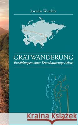 Gratwanderung: Erzählungen einer Durchquerung Asiens Jeremias Winckler 9783752659504 Books on Demand - książka