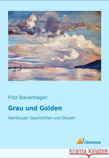 Grau und Golden : Hamburger Geschichten und Skizzen Stavenhagen, Fritz 9783956974434 Literaricon - książka