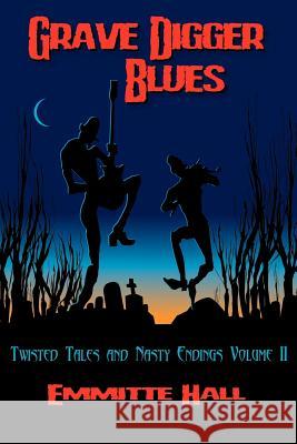 Grave Digger Blues: Twisted Tales & Nasty Endings Volume II Hall, Emmitte 9780595427833 iUniverse - książka