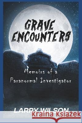 Grave Encounters: Memoirs of a Paranormal Investigator Cory M Wilson Larry D Wilson  9781733463157 Chiller Books - książka