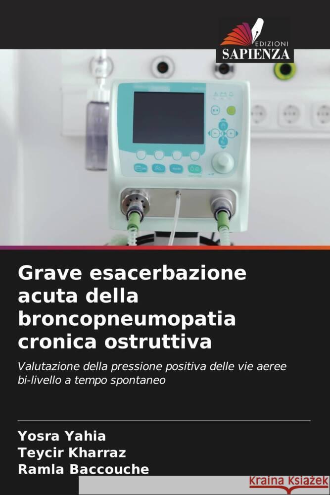 Grave esacerbazione acuta della broncopneumopatia cronica ostruttiva Yahia, Yosra, Kharraz, Teycir, Baccouche, Ramla 9786205419366 Edizioni Sapienza - książka