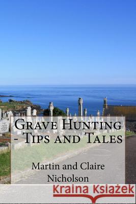 Grave Hunting - Tips and Tales MR Martin P. Nicholson Mrs Claire C. Nicholson 9781519771971 Createspace Independent Publishing Platform - książka