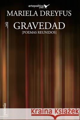 Gravedad: Poemas Reunidos Mariela Dreyfus Jhon Aguasaco Enrique Winter 9781940075235 Artepoetica Press Inc. - książka