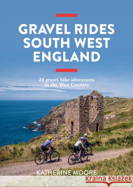 Gravel Rides South West England: 24 gravel bike adventures in the West Country Katherine Moore 9781839812545 Vertebrate Publishing Ltd - książka
