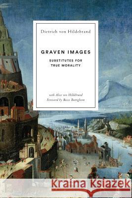 Graven Images: Substitutes for True Morality Dietrich Von Hildebrand, Alice Von Hildebrand, Rocco Buttiglione 9781939773128 Hildebrand Press - książka