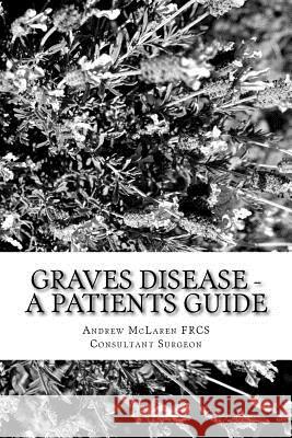 Graves Disease - A Patients Guide MR Andrew McLare 9781517139551 Createspace - książka
