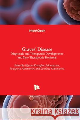 Graves' Disease - Diagnostic and Therapeutic Developments and New Therapeutic Horizons: Diagnostic and Therapeutic Developments and New Therapeutic Ho Ifigenia Kostoglou-Athanassiou Panagiotis Athanassiou Lambros Athanassiou 9780850149036 Intechopen - książka