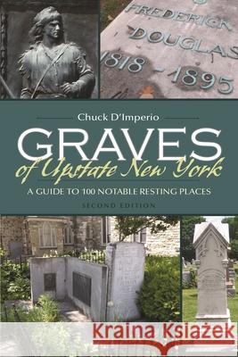Graves of Upstate New York: A Guide to 100 Notable Resting Places Chuck D'Imperio 9780815610977 Syracuse University Press - książka