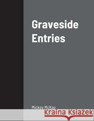 Graveside Entries Mickey McKay 9781716019722 Lulu.com - książka