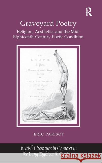 Graveyard Poetry: Religion, Aesthetics and the Mid-Eighteenth-Century Poetic Condition Parisot, Eric 9781409434733 Ashgate Publishing Limited - książka