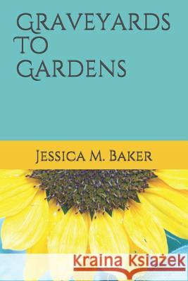 Graveyards To Gardens Jessica Marie Baker 9781794365711 Independently Published - książka