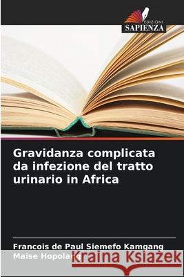Gravidanza complicata da infezione del tratto urinario in Africa Siemefo Kamgang, Francois de Paul, Hopolang, Maise 9786200744982 Edizioni Sapienza - książka