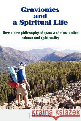 Gravionics and a Spiritual Life: How a New Philosophy of Space and Time Unites Science and Spirituality A mike 9781420889857 AuthorHouse - książka