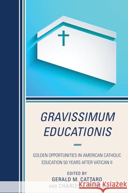 Gravissimum Educationis: Golden Opportunities in American Catholic Education 50 Years After Vatican II Gerald M. Cattaro Charles J. Russo Bruce S. Cooper 9781475810974 Rowman & Littlefield Publishers - książka