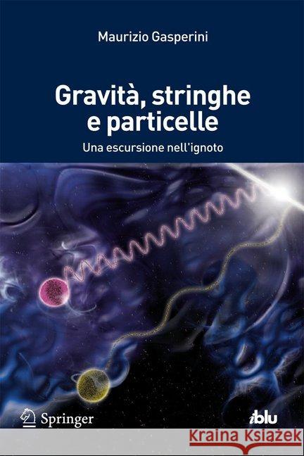 Gravità, Stringhe E Particelle: Una Escursione Nell'ignoto Gasperini, Maurizio 9788847055346 Springer - książka