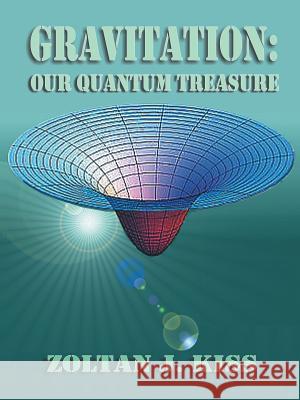 Gravitation: Our Quantum Treasure Kiss, Zoltan J. 9781490710730 Trafford Publishing - książka