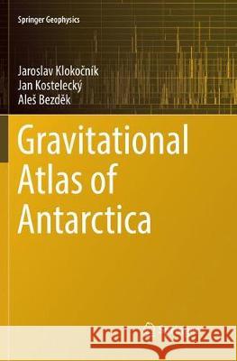 Gravitational Atlas of Antarctica Klokocník, Jaroslav; Kostelecký, Jan; Bezdek, Ales 9783319859613 Springer - książka