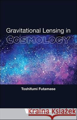 Gravitational Lensing in Cosmology Toshifumi Futamase 9789813276789 World Scientific Publishing Company - książka
