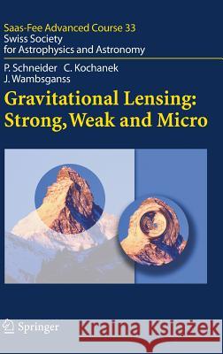 Gravitational Lensing: Strong, Weak and Micro: Swiss Society for Astrophysics and Astronomy Schneider, Peter 9783540303091 Springer - książka