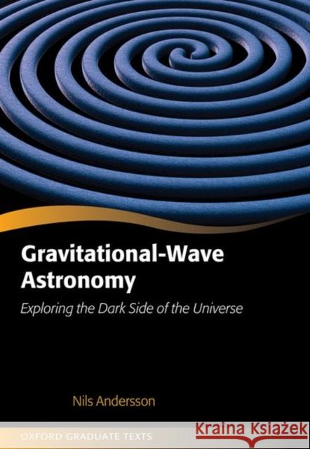 Gravitational-Wave Astronomy: Exploring the Dark Side of the Universe Nils Andersson 9780198568032 Oxford University Press, USA - książka